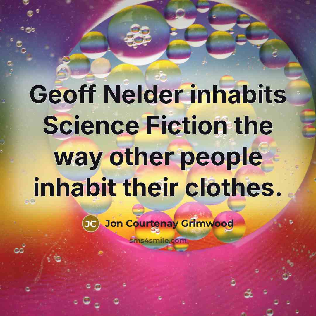 “Geoff Nelder inhabits Science Fiction the way other people inhabit…” quote by Jon Courtenay Grimwood