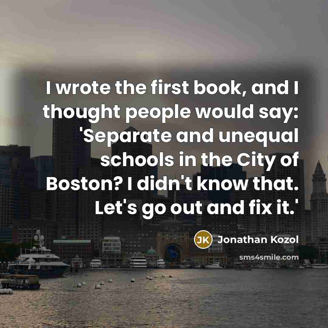 “I wrote the first book, and I thought people would…” quote by Jonathan Kozol