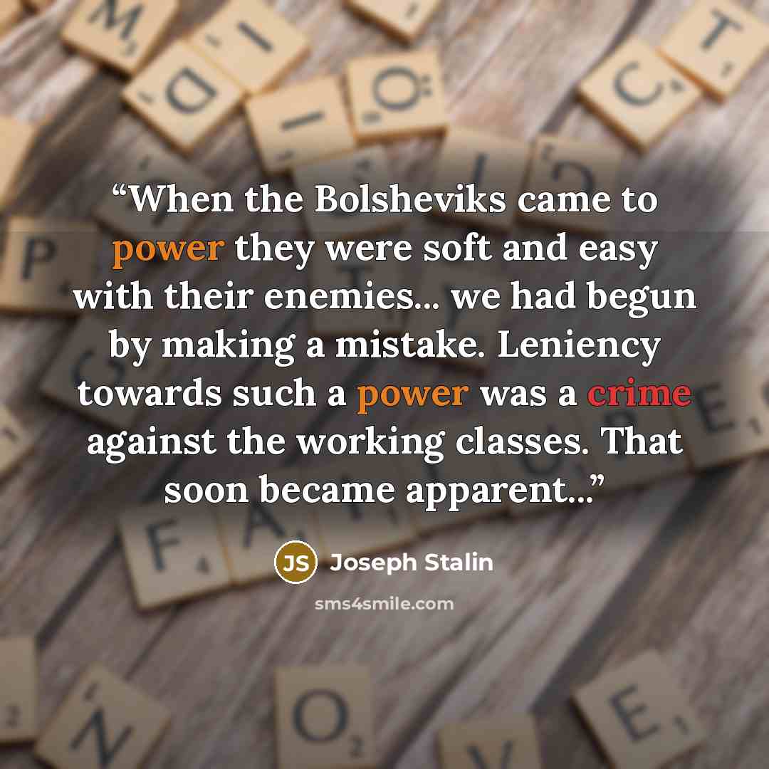 “When the Bolsheviks came to power they were soft and easy with their enemies... we had begun by making a mistake. Leniency towards such a power was a crime against the working classes. That soon became apparent...” quote by Joseph Stalin