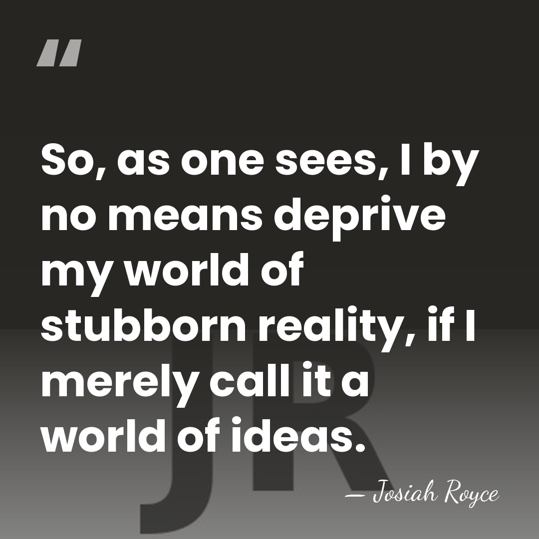 So, as one sees, I by no means deprive my world of&hellip; - Josiah Royce