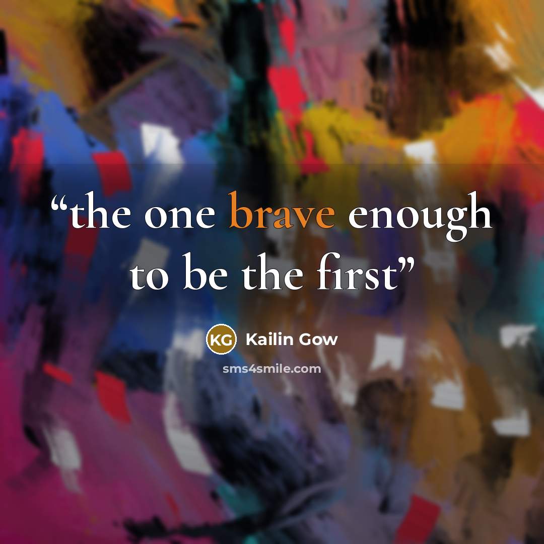 “the one brave enough to be the first” quote by Kailin Gow
