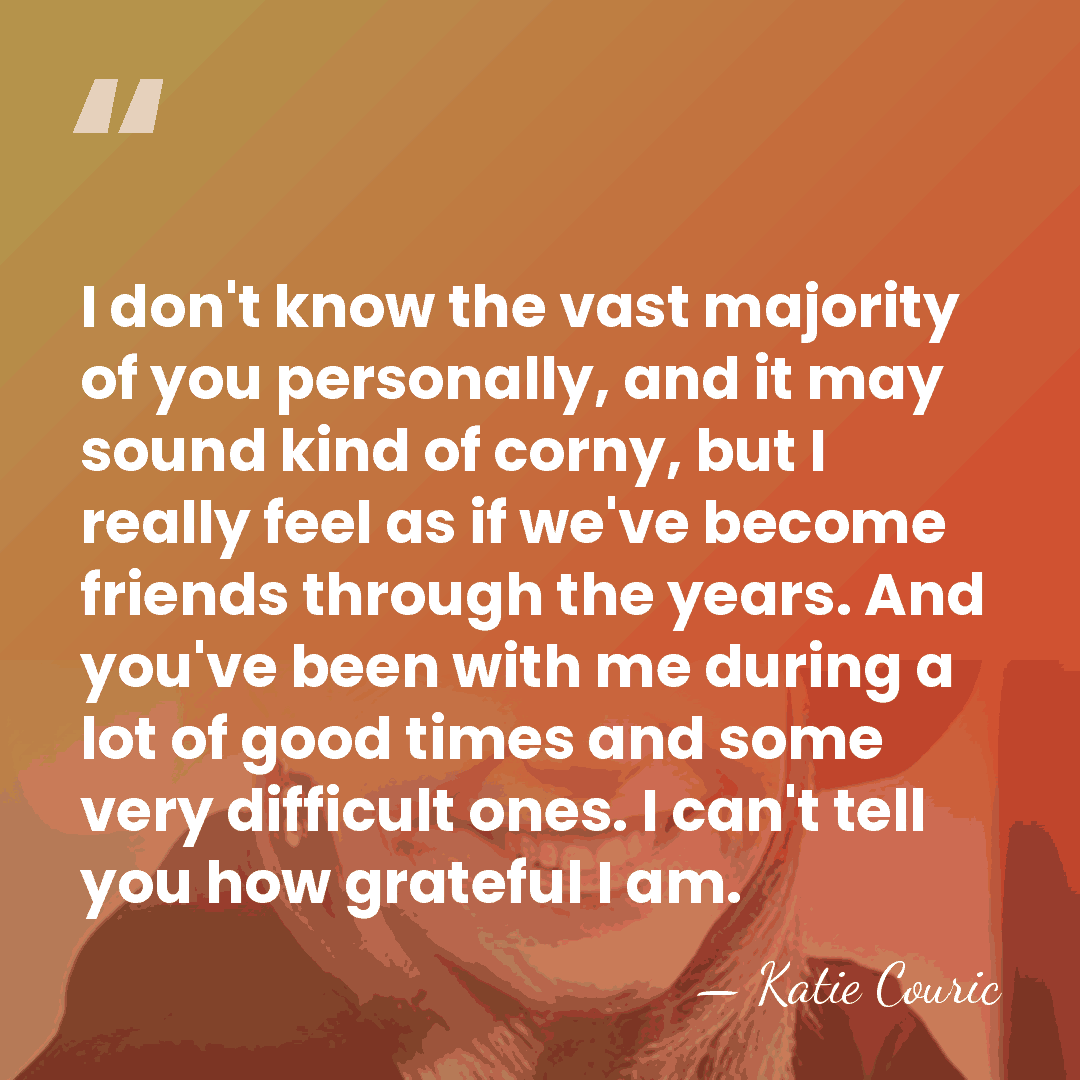 I don't know the vast majority of you personally, and it may&hellip; - Katie Couric