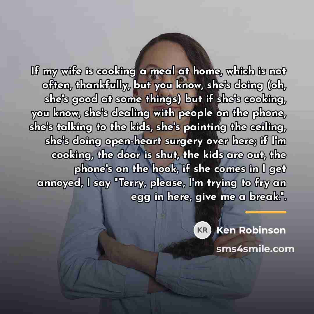 “If my wife is cooking a meal at home, which…” quote by Ken Robinson