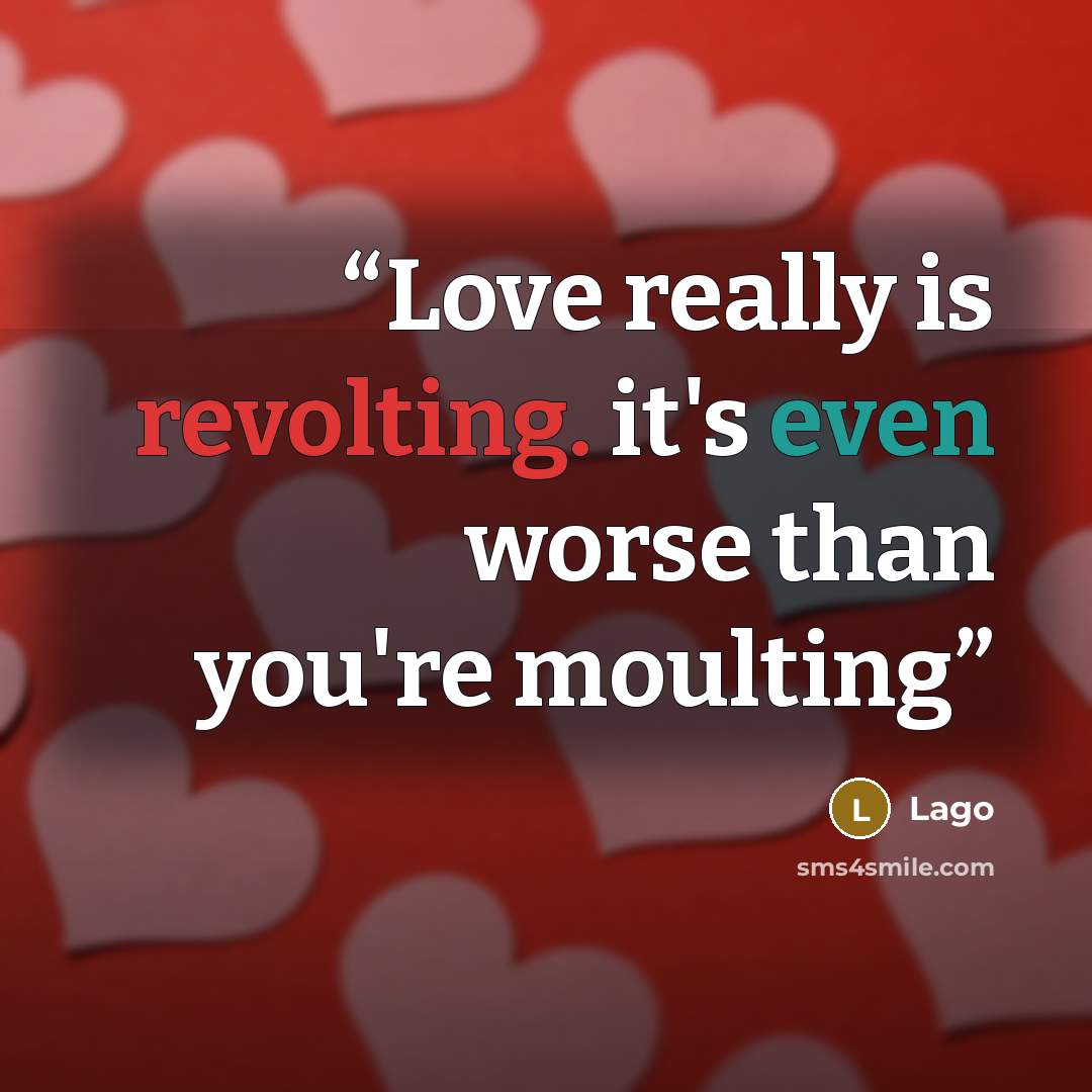 “Love really is revolting. it's even worse than you're moulting” quote by Lago