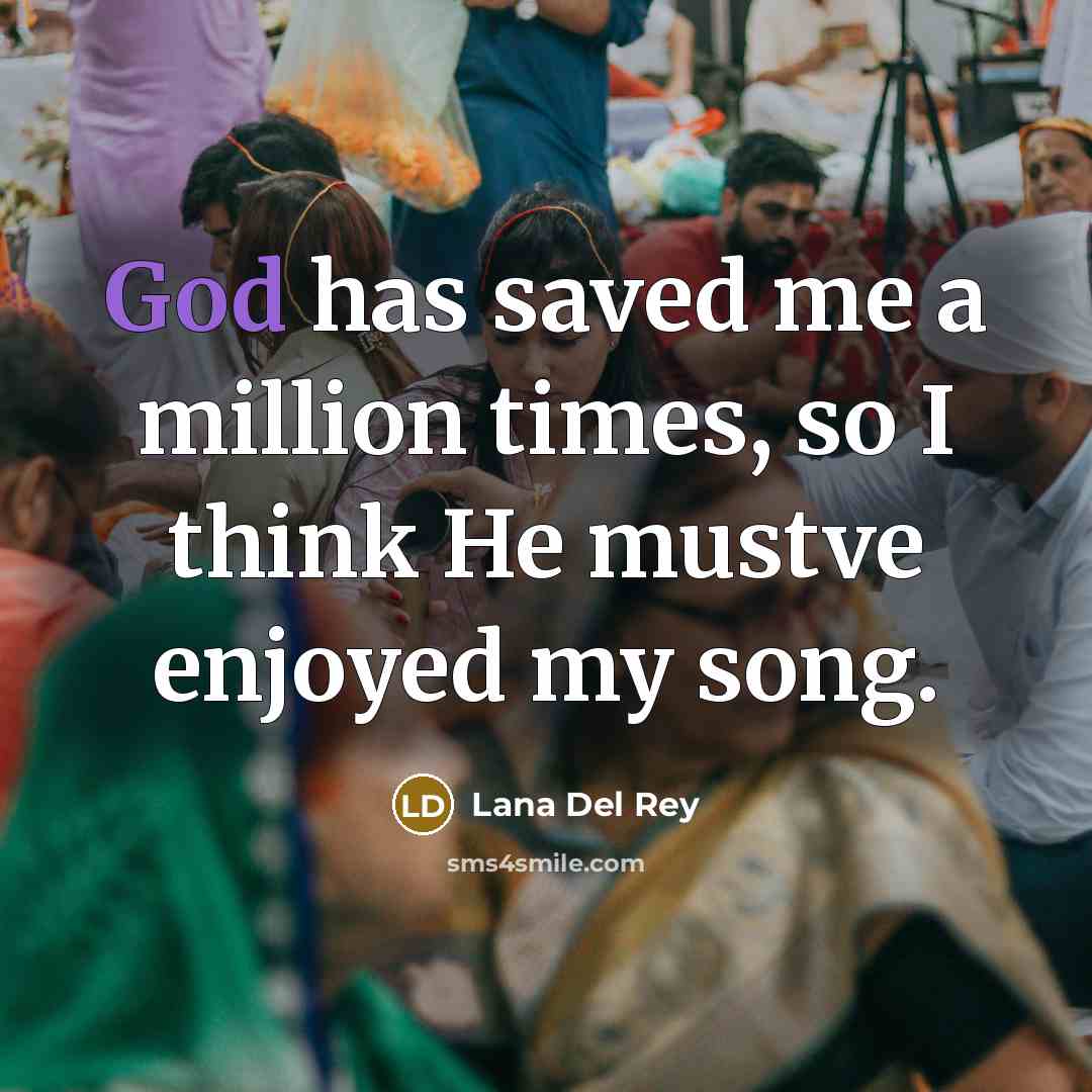 “God has saved me a million times, so I think…” quote by Lana Del Rey