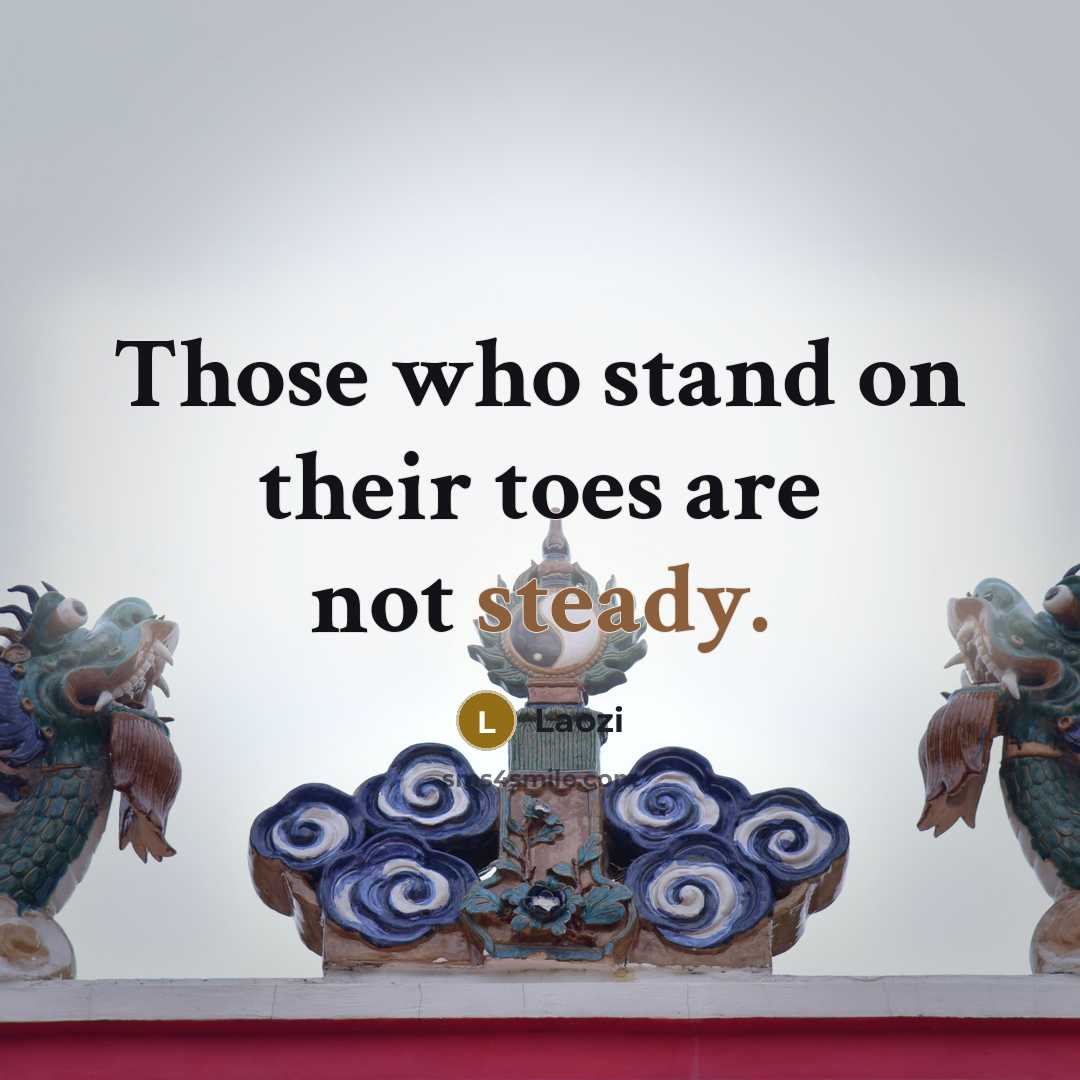 “Those who stand on their toes are not steady.…” quote by Laozi