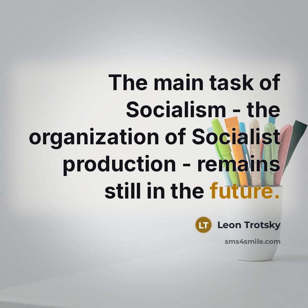 “The main task of Socialism - the organization of Socialist…” quote by Leon Trotsky