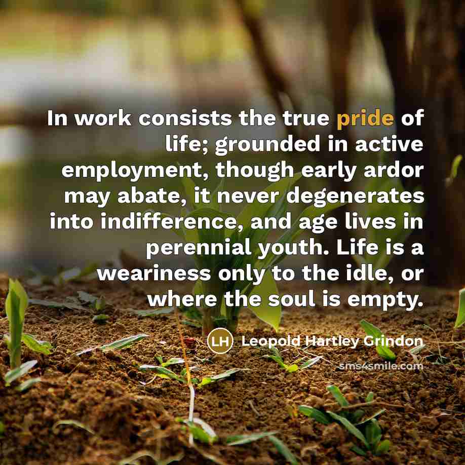 “In work consists the true pride of life; grounded in…” quote by Leopold Hartley Grindon