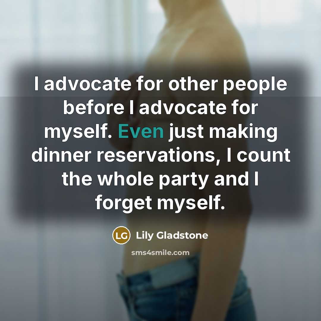 “I advocate for other people before I advocate for myself.…” quote by Lily Gladstone