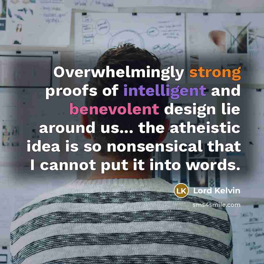 “Overwhelmingly strong proofs of intelligent and benevolent design lie around…” quote by Lord Kelvin