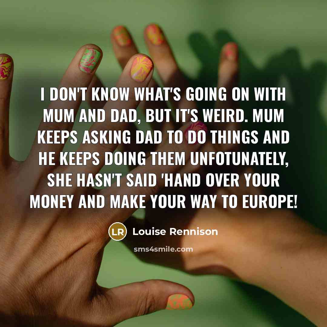 “I don't know what's going on with Mum and Dad,…” quote by Louise Rennison