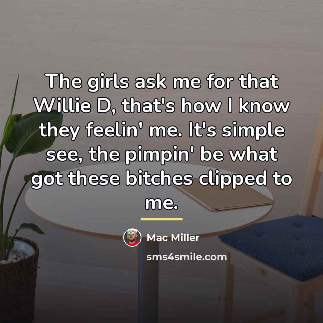 “The girls ask me for that Willie D, that's how…” quote by Mac Miller
