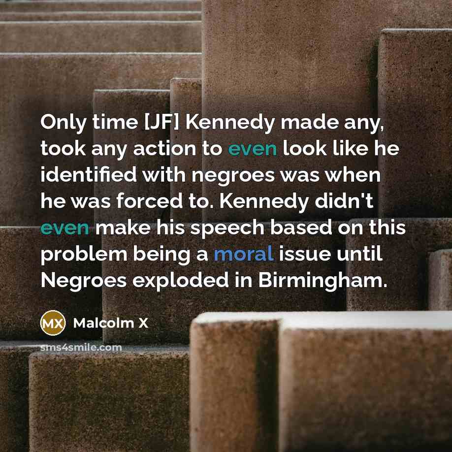 “Only time [JF] Kennedy made any, took any action to…” quote by Malcolm X