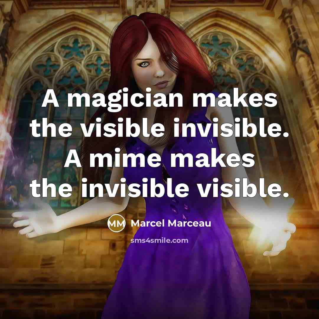 “A magician makes the visible invisible. A mime makes the…” quote by Marcel Marceau