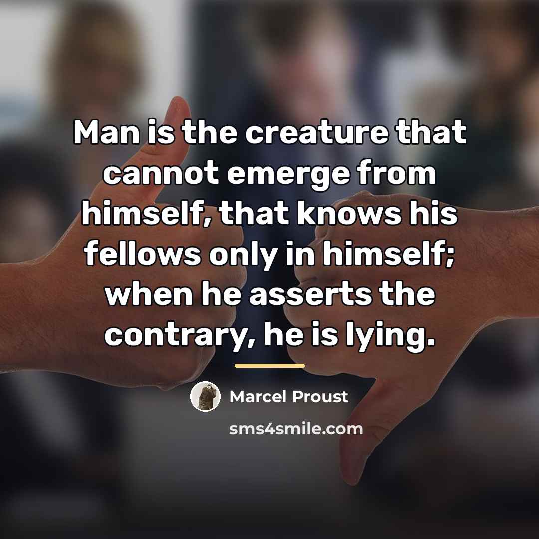 “Man is the creature that cannot emerge from himself, that…” quote by Marcel Proust