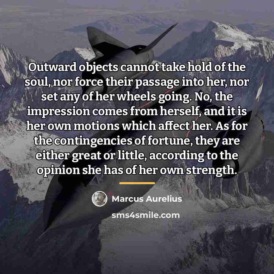 “Outward objects cannot take hold of the soul, nor force…” quote by Marcus Aurelius