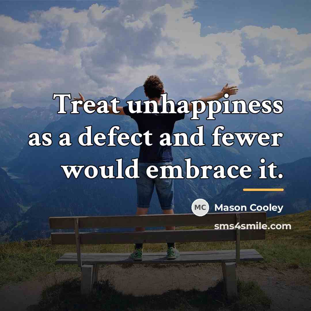 “Treat unhappiness as a defect and fewer would embrace it.…” quote by Mason Cooley