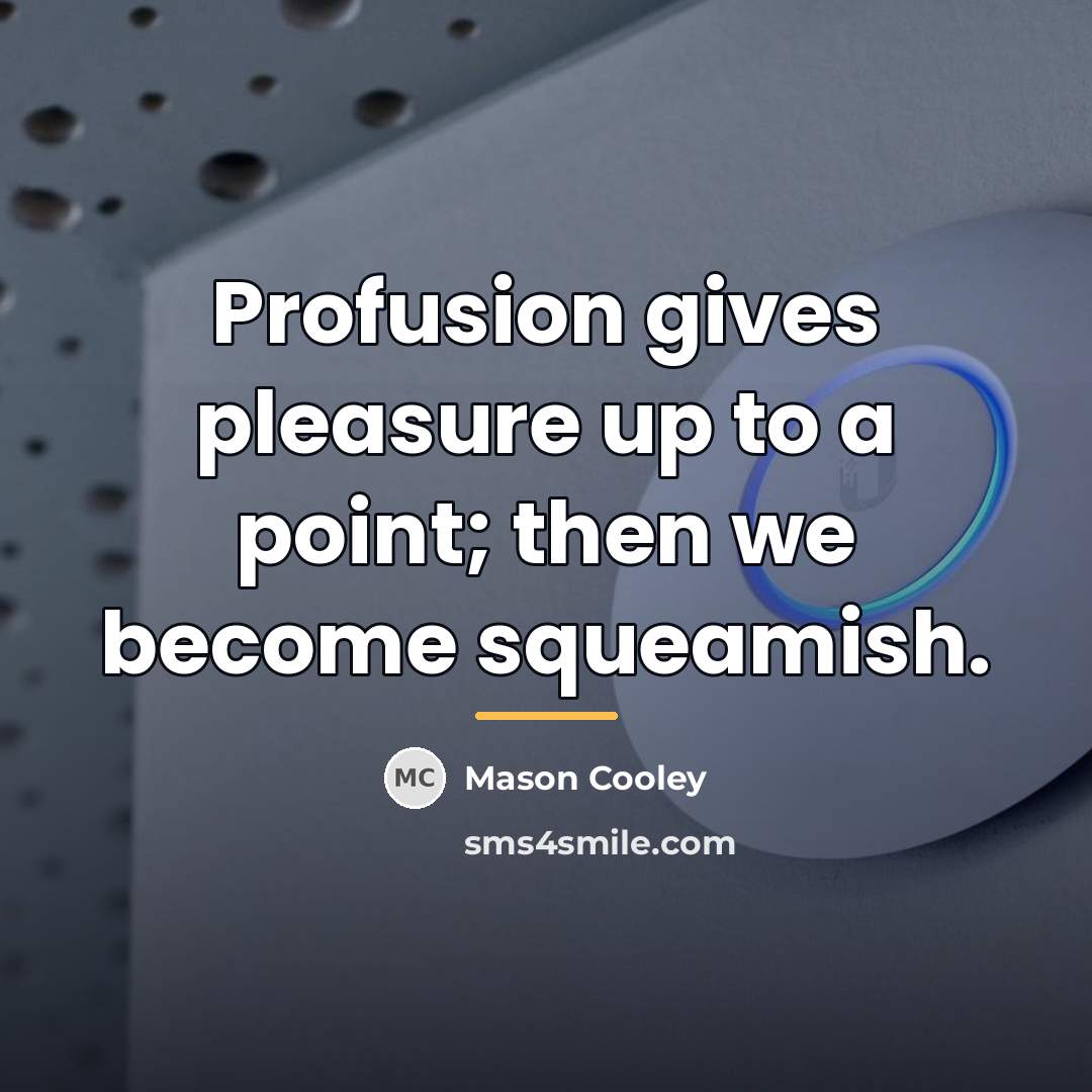 “Profusion gives pleasure up to a point; then we become…” quote by Mason Cooley