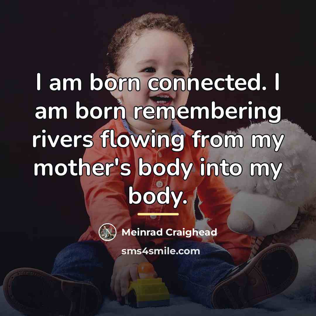 “I am born connected. I am born remembering rivers flowing…” quote by Meinrad Craighead