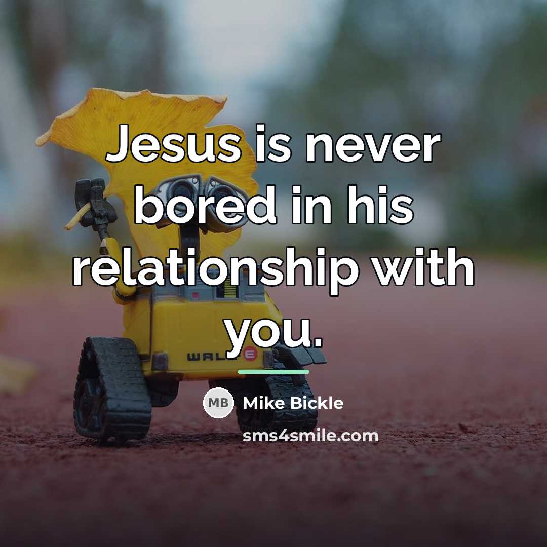 “Jesus is never bored in his relationship with you.…” quote by Mike Bickle