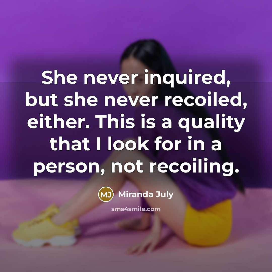 “She never inquired, but she never recoiled, either. This is…” quote by Miranda July