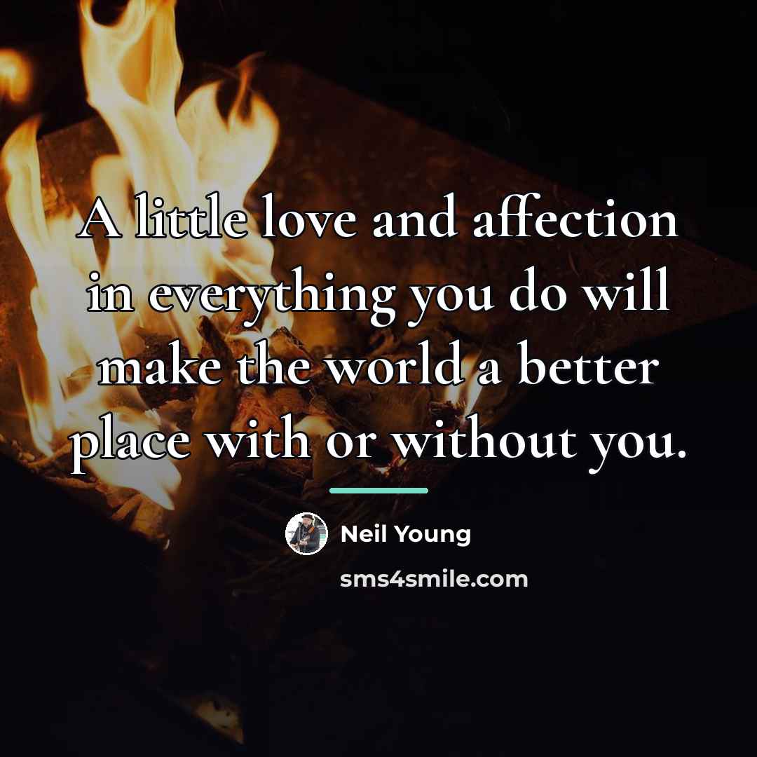 “A little love and affection in everything you do will…” quote by Neil Young