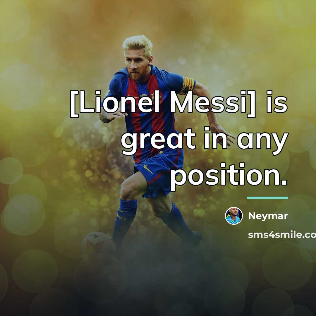“[Lionel Messi] is great in any position.…” quote by Neymar