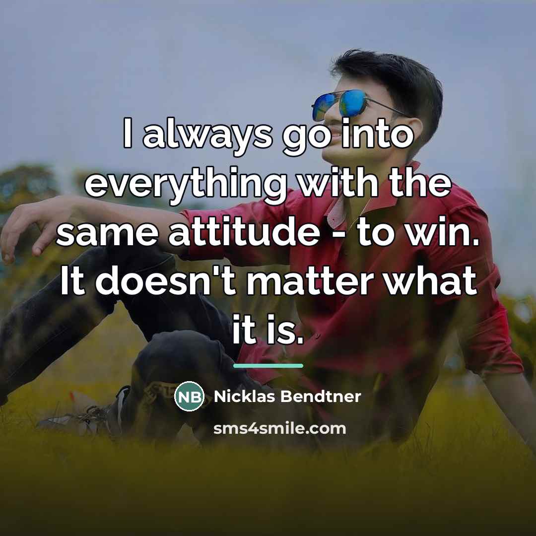 “I always go into everything with the same attitude -…” quote by Nicklas Bendtner