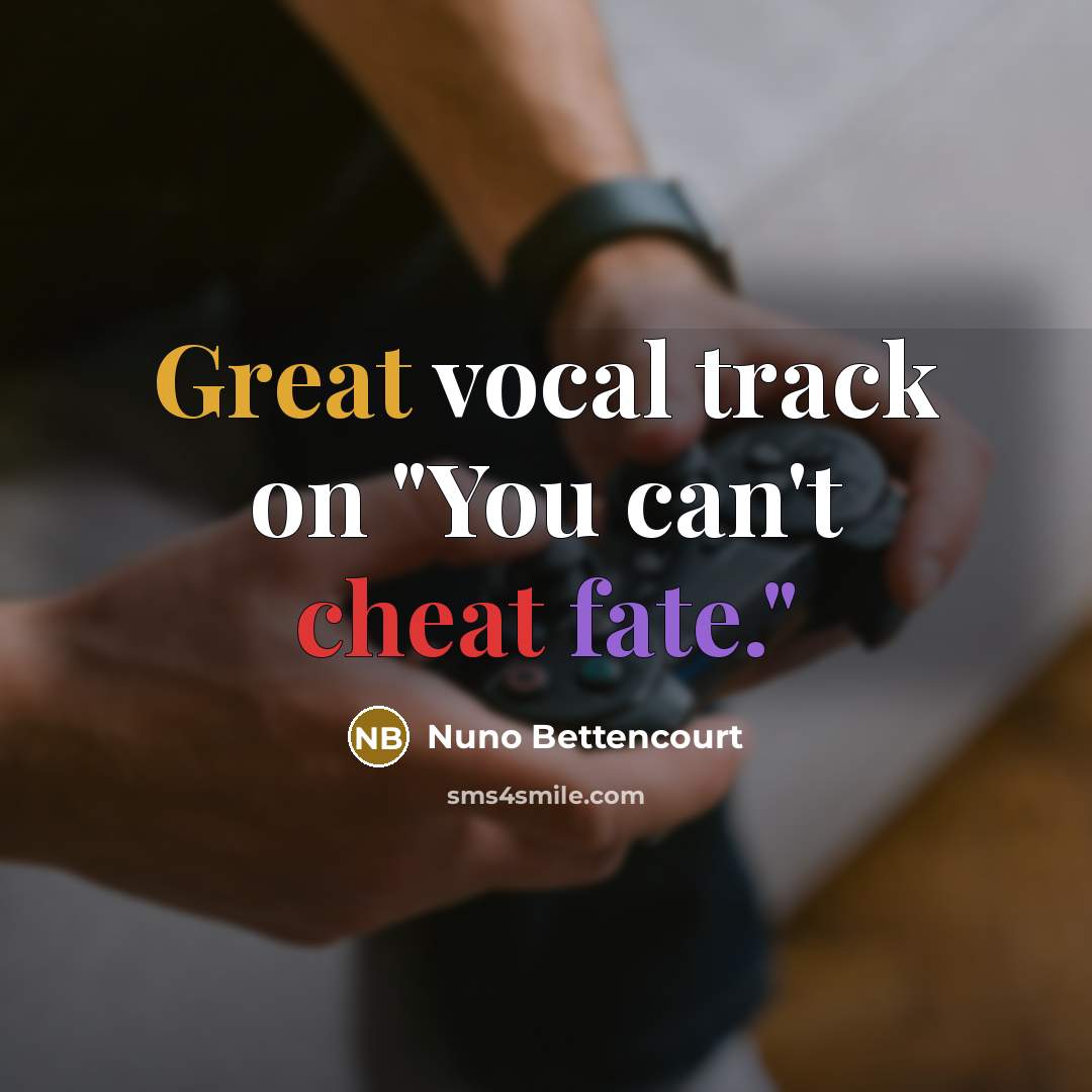“Great vocal track on "You can't cheat fate."…” quote by Nuno Bettencourt