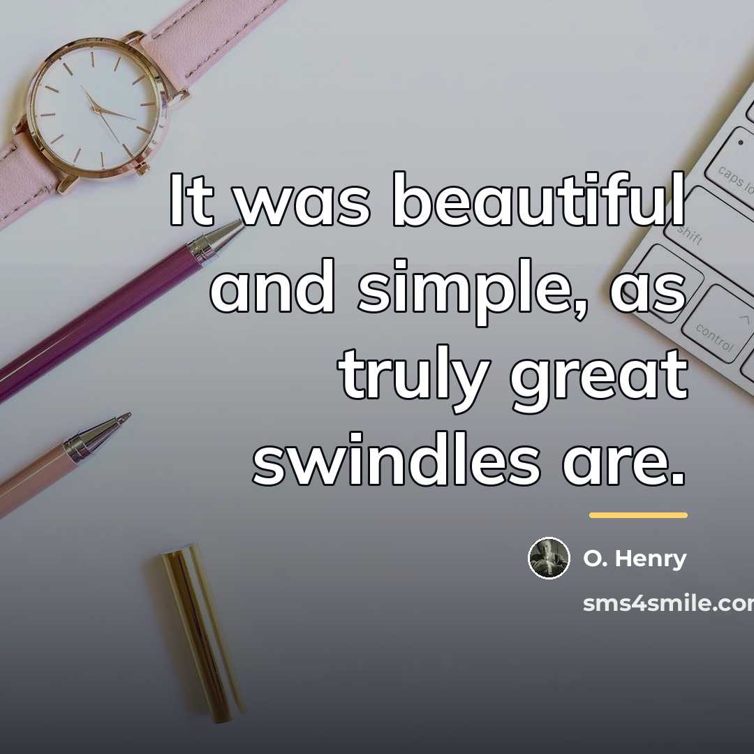 “It was beautiful and simple, as truly great swindles are.…” quote by O. Henry