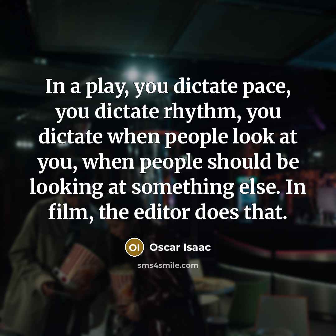 “In a play, you dictate pace, you dictate rhythm, you…” quote by Oscar Isaac