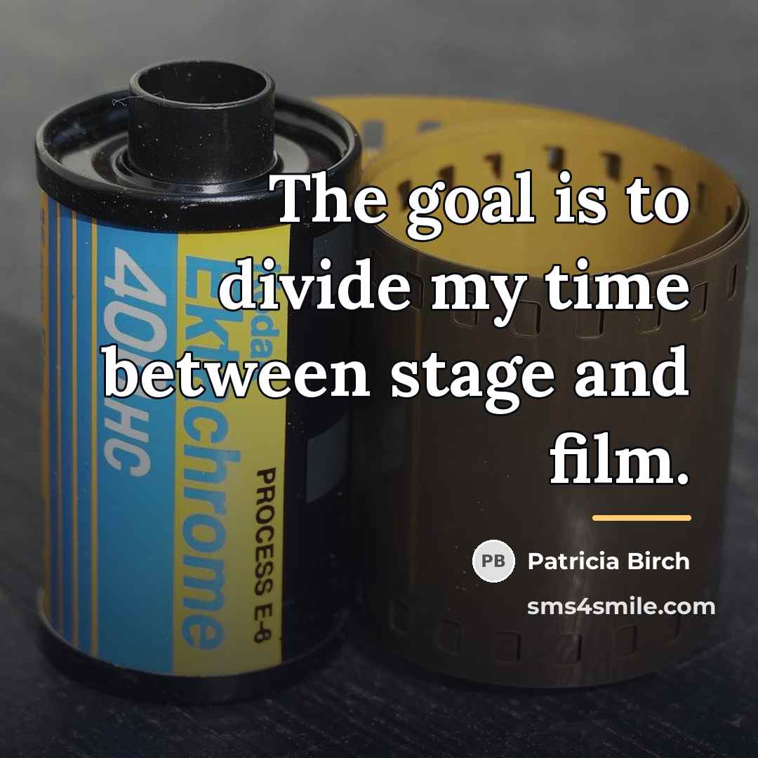 “The goal is to divide my time between stage and…” quote by Patricia Birch