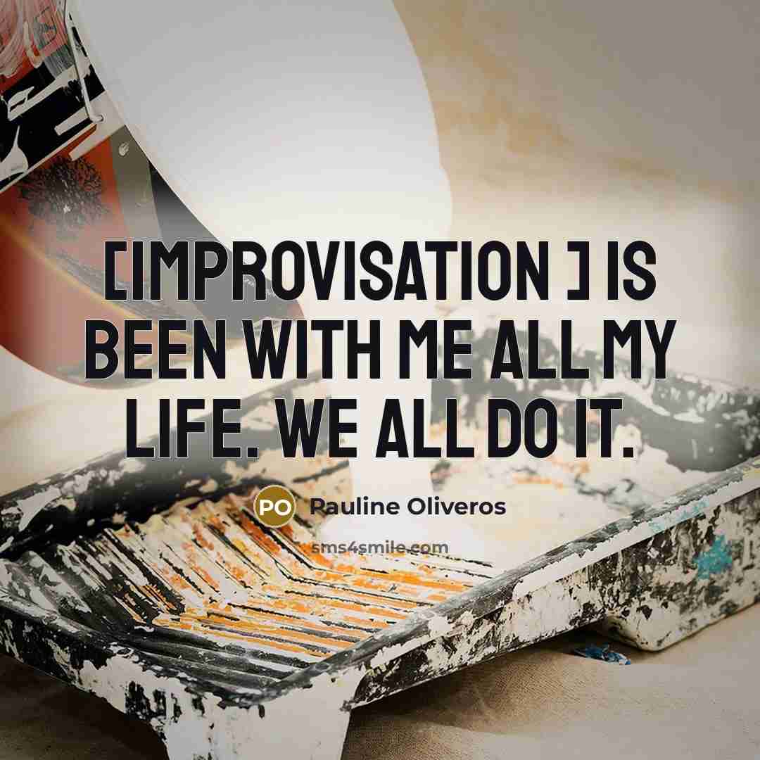 “[Improvisation ] is been with me all my life. We…” quote by Pauline Oliveros