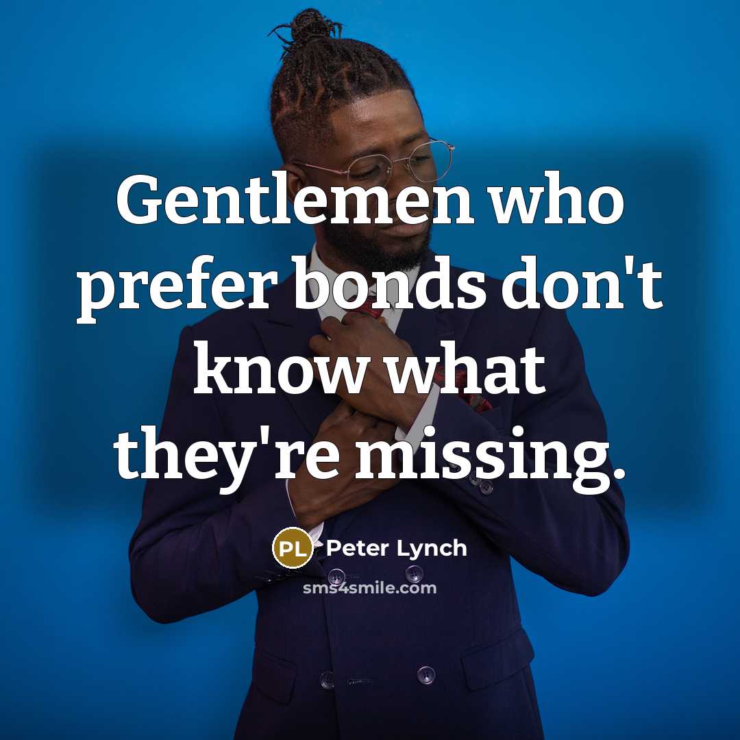 “Gentlemen who prefer bonds don't know what they're missing.…” quote by Peter Lynch