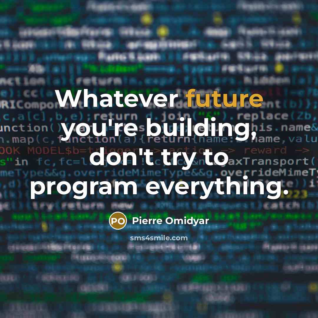 “Whatever future you're building, don't try to program everything.…” quote by Pierre Omidyar