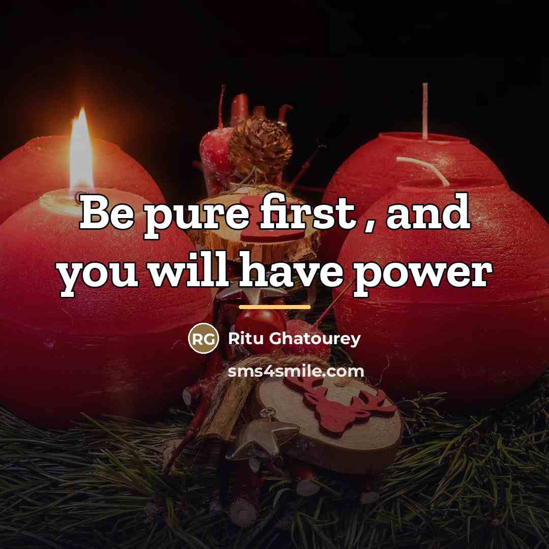 “Be pure first , and you will have power…” quote by Ritu Ghatourey