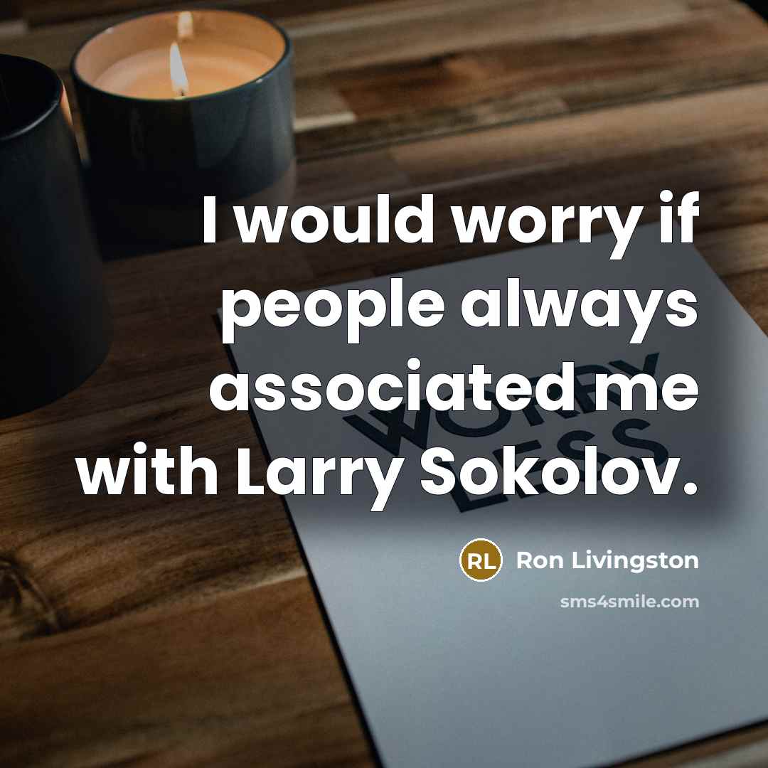 “I would worry if people always associated me with Larry…” quote by Ron Livingston