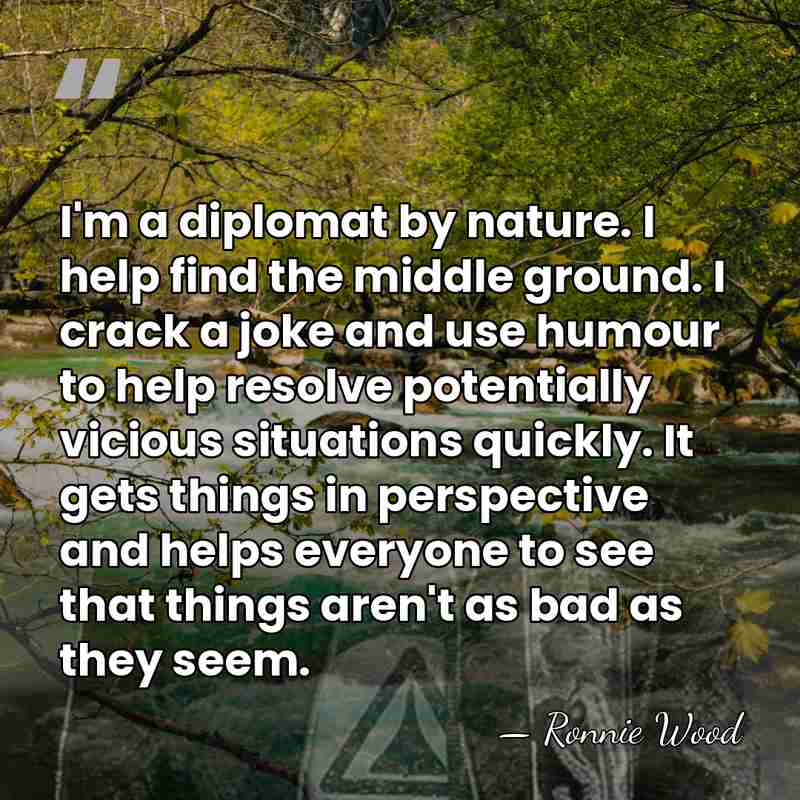 I'm a diplomat by nature. I help find the middle ground. I&hellip; - Ronnie Wood