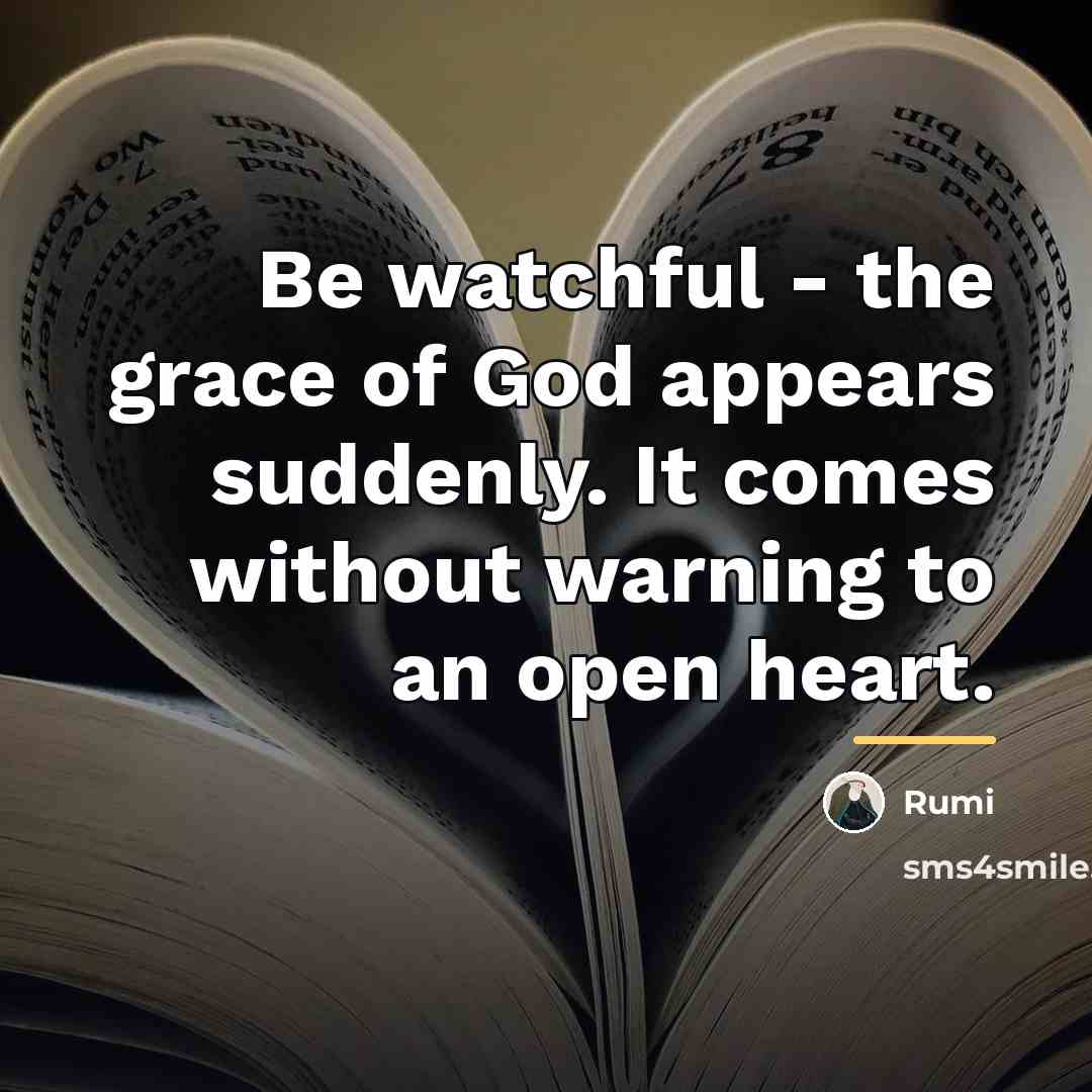 “Be watchful - the grace of God appears suddenly. It…” quote by Rumi