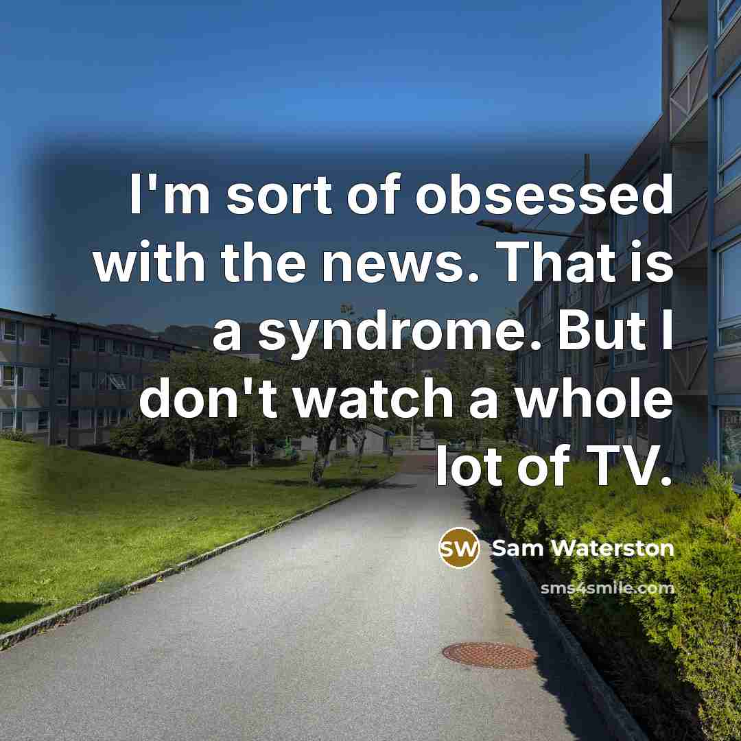 “I'm sort of obsessed with the news. That is a…” quote by Sam Waterston