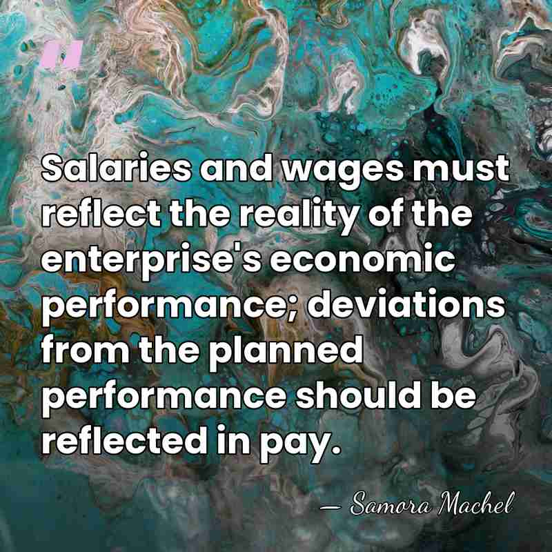 Salaries and wages must reflect the reality of the enterprise's economic performance;&hellip; - Samora Machel