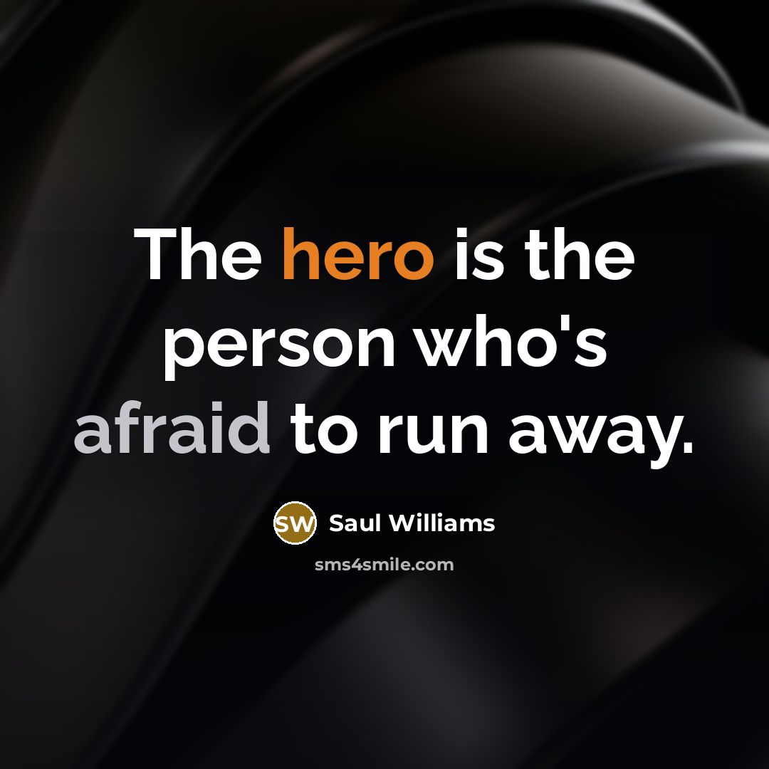 “The hero is the person who's afraid to run away.…” quote by Saul Williams