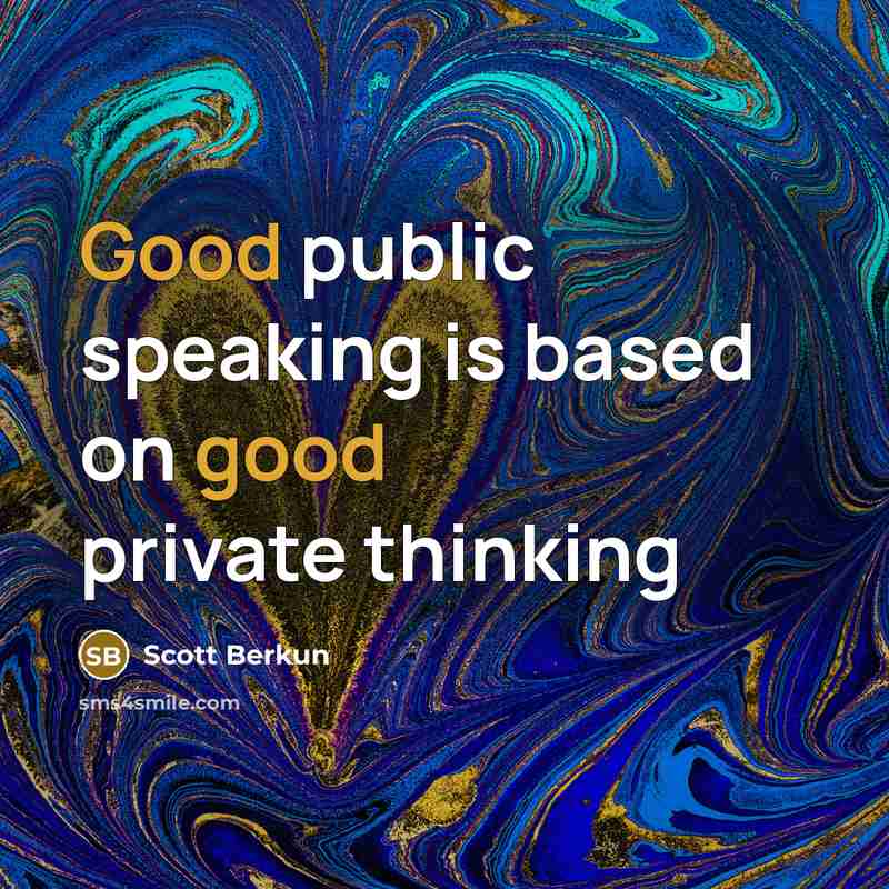 “Good public speaking is based on good private thinking…” quote by Scott Berkun
