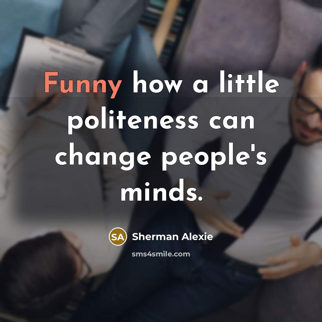 “Funny how a little politeness can change people's minds.…” quote by Sherman Alexie