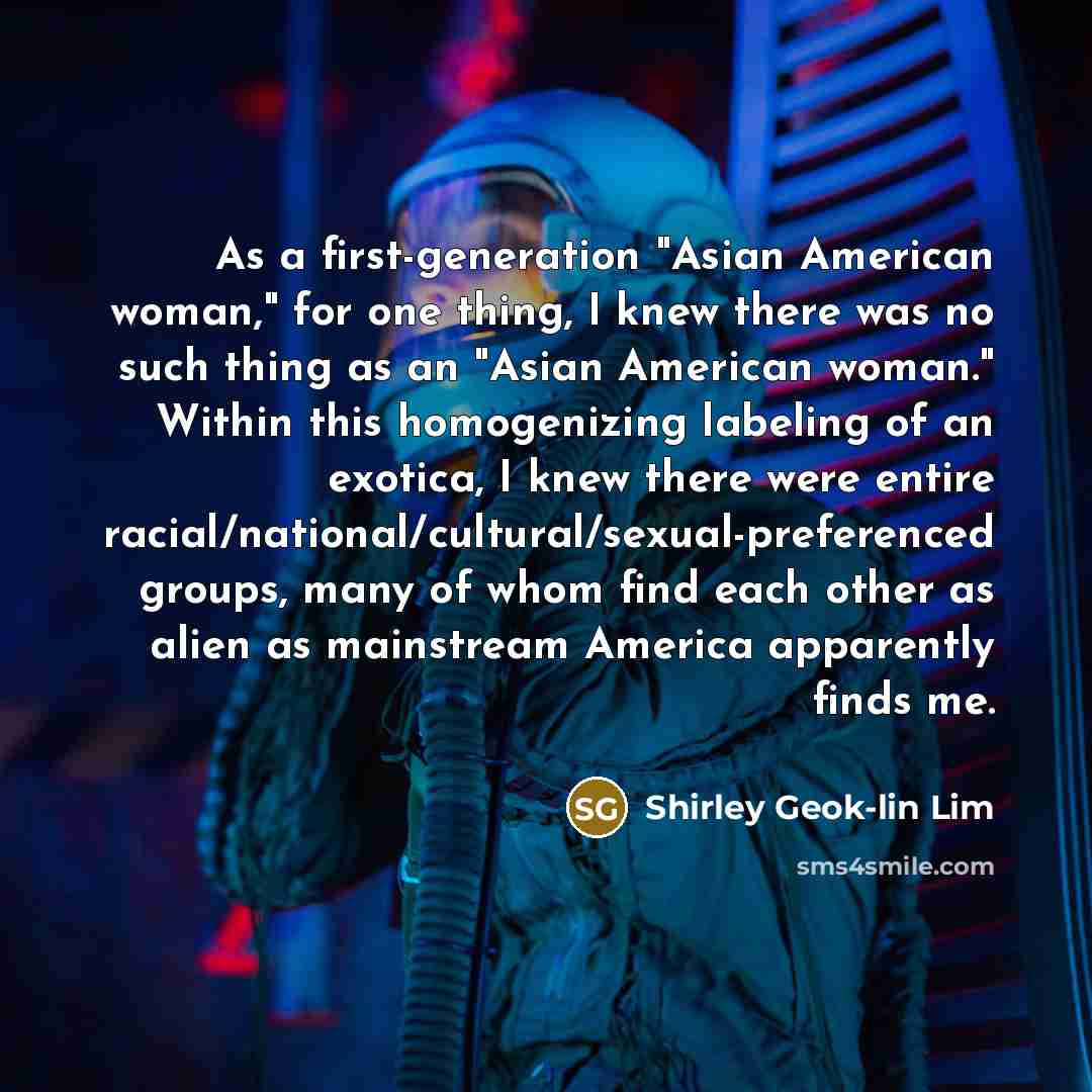 “As a first-generation "Asian American woman," for one thing, I…” quote by Shirley Geok-lin Lim