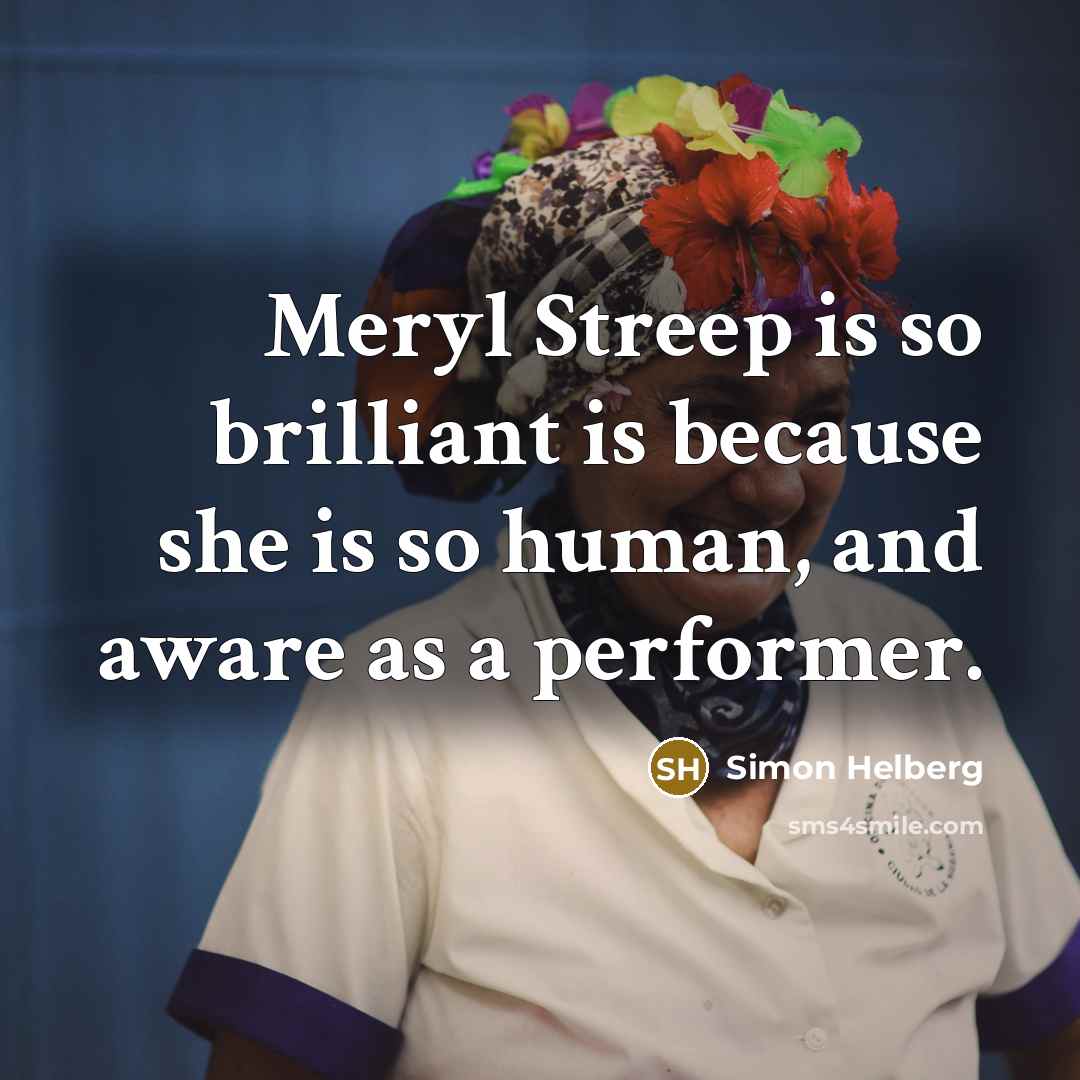 “Meryl Streep is so brilliant is because she is so…” quote by Simon Helberg
