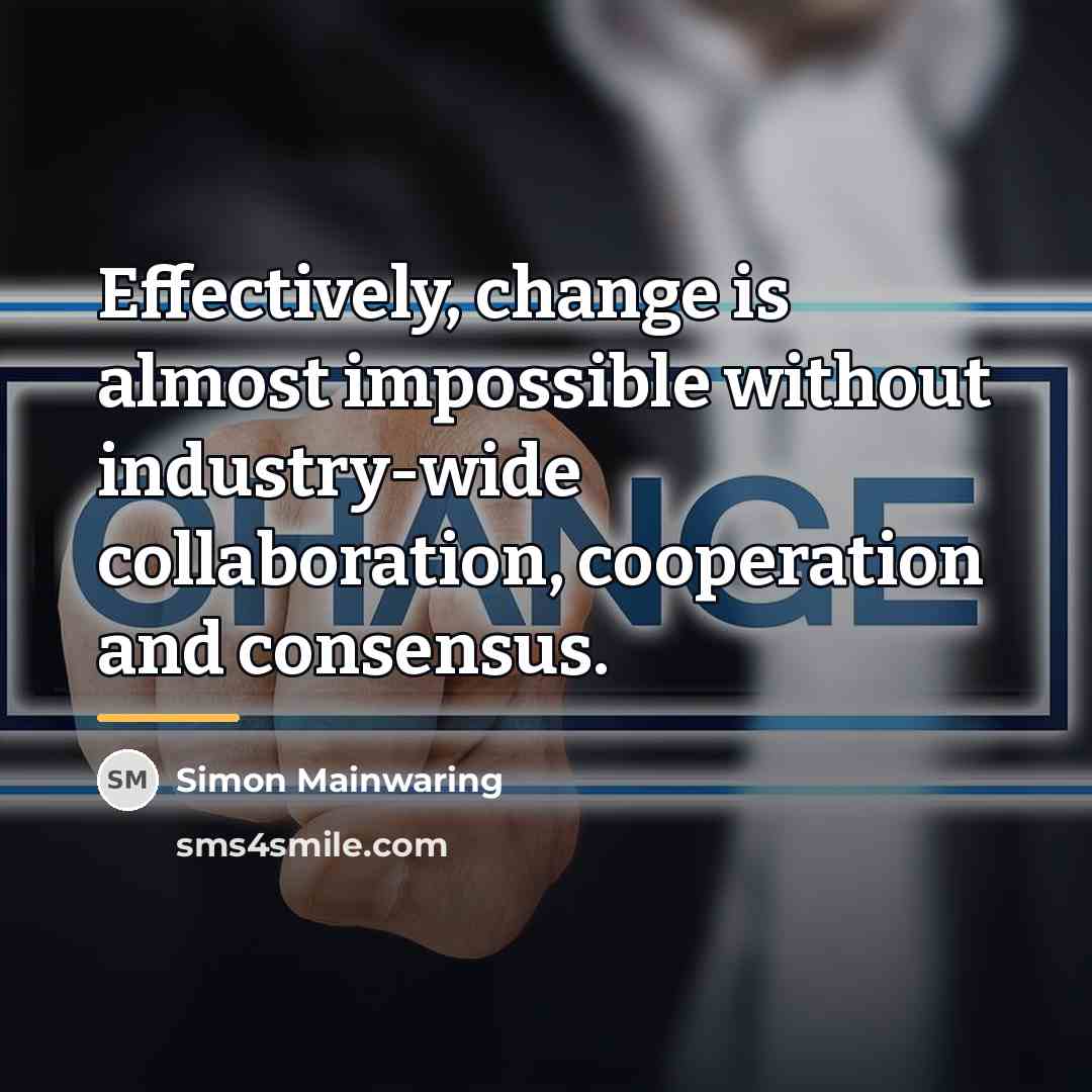 “Effectively, change is almost impossible without industry-wide collaboration, cooperation and…” quote by Simon Mainwaring