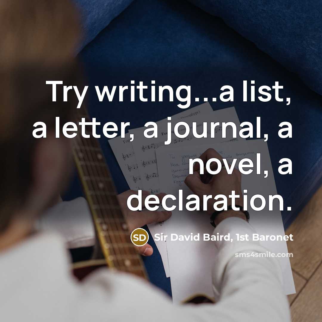 “Try writing...a list, a letter, a journal, a novel, a…” quote by Sir David Baird, 1st Baronet