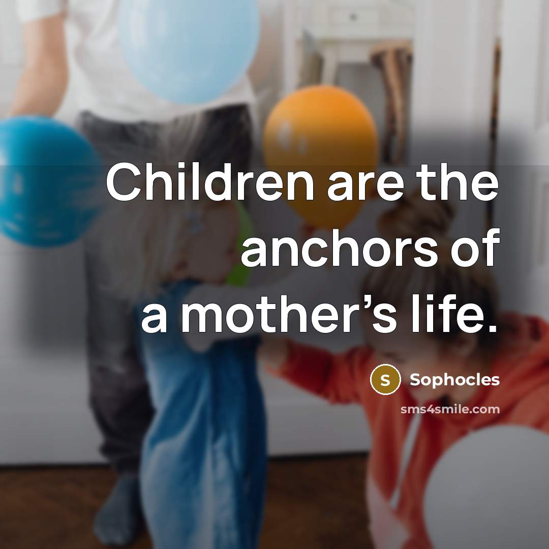 “Children are the anchors of a mother's life.…” quote by Sophocles
