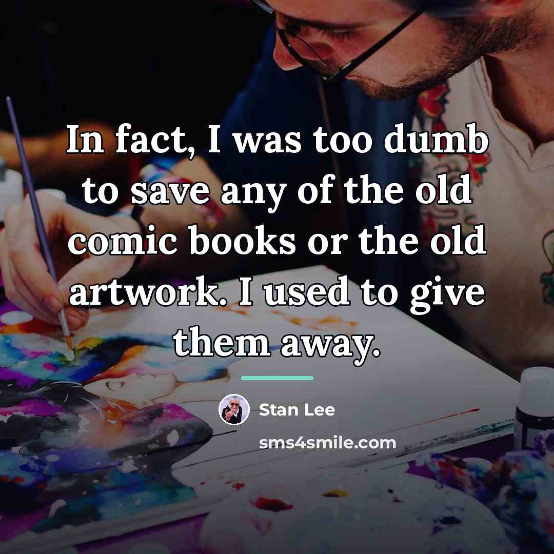 “In fact, I was too dumb to save any of…” quote by Stan Lee